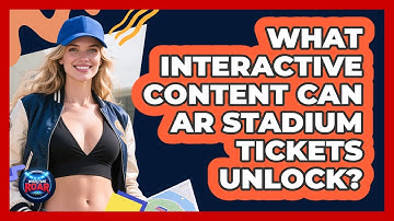 What Interactive Content Can AR Stadium Tickets Unlock? - Where the Fans Roar