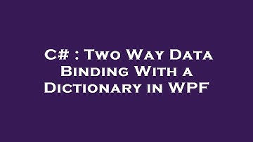 C# : Two Way Data Binding With a Dictionary in WPF