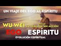 OBTENER LO DESEADO SIN ACCIÓN Wu Wei - Un viaje del EGO al ESPÍRITU - EVOLUCIÓN ESPIRITUAL Stuart W.