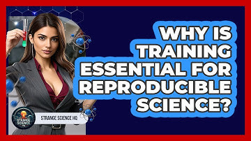 Why Is Training Essential For Reproducible Science? - Strange Science HQ