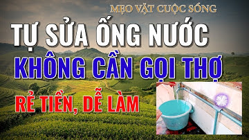 Life Tips | Mẹo Vặt Cuộc Sống-Tự sửa ống nước hư, dễ làm-Fix broken water pipes yourself, easy to do