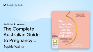 The Complete Australian Guide to Pregnancy and… by Sophie Walker · Audiobook preview