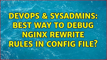 DevOps & SysAdmins: best way to debug nginx rewrite rules in config file? (3 Solutions!!)