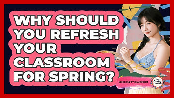 Why Should You Refresh Your Classroom For Spring? - Your Crafty Classroom