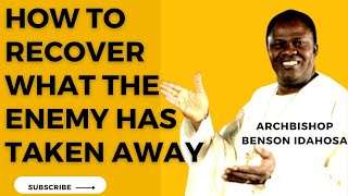 HOW TO RECOVER WHAT THE ENEMY TOOK AWAY FROM YOU - ARCHBISHOP BENSON IDAHOSA