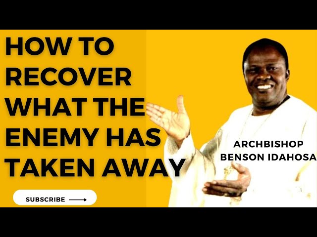 HOW TO RECOVER WHAT THE ENEMY TOOK AWAY FROM YOU - ARCHBISHOP BENSON IDAHOSA class=