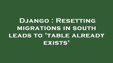Django : Resetting migrations in south leads to 