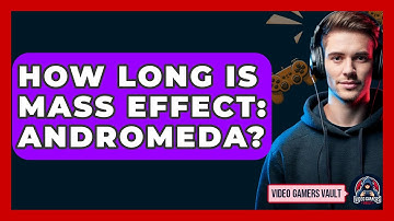 How Long Is Mass Effect: Andromeda? - Video Gamers Vault