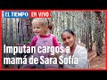 El Tiempo En Vivo: Imputan cargos a Carolina Galván, mamá de Sara Sofía