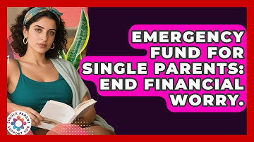 Emergency Fund For Single Parents: End Financial Worry. - Single Parent Support Hub