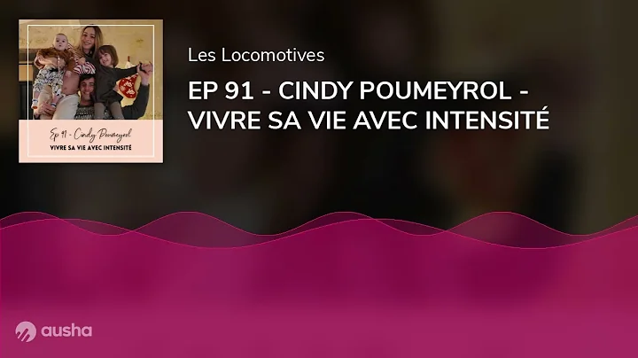 EP 91 - CINDY POUMEYROL - VIVRE SA VIE AVEC INTENSIT