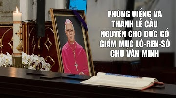 PHÚNG VIẾNG VÀ THÁNH LỄ CẦU NGUYỆN CHO ĐỨC CỐ GIÁM MỤC LÔ-REN-SÔ CHU VĂN MINH