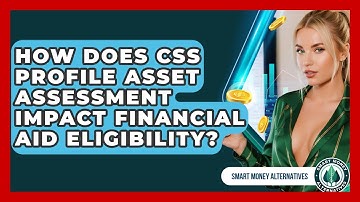 How Does CSS Profile Asset Assessment Impact Financial Aid Eligibility? - Smart Money Alternatives