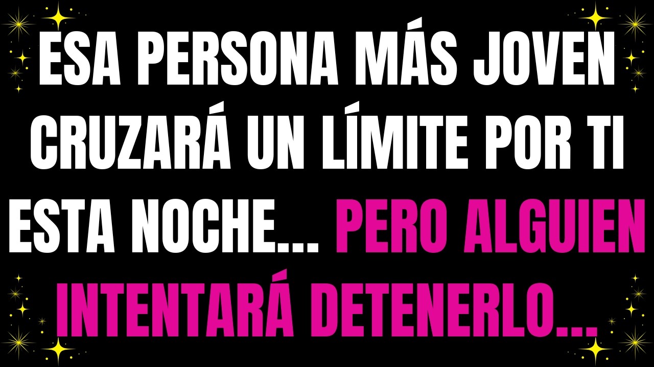 💌 Esa persona más joven cruzará un límite por ti esta noche… pero alguien intentará detenerlo…