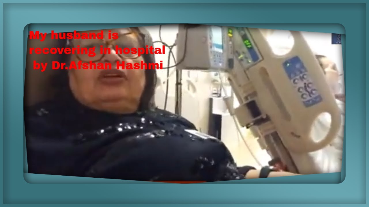 My husband is recovering in hospital by Dr.Afshan Hashmi
