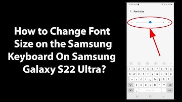 How to Change Font Size on the Samsung Keyboard On Samsung Galaxy S22 Ultra?