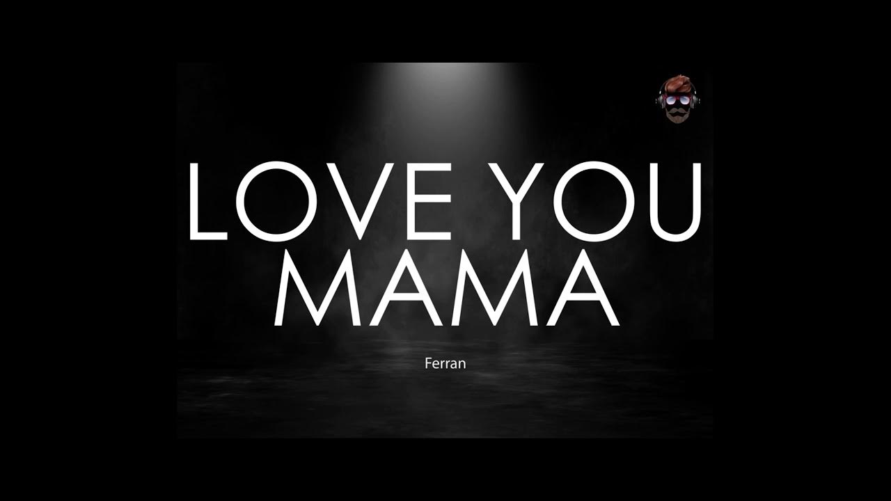 Love you mama song by Ferran The royalty’s family YouTube