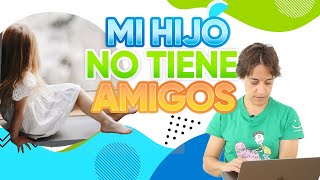 Mi hijo NO TIENE AMIGOS