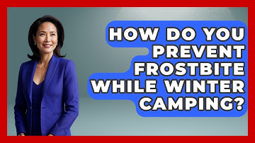 How Do You Prevent Frostbite While Winter Camping? - Exploring Campgrounds