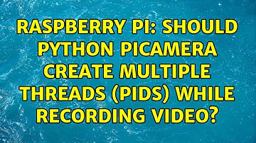 Raspberry Pi: Should python picamera create multiple threads (PIDs) while recording video?
