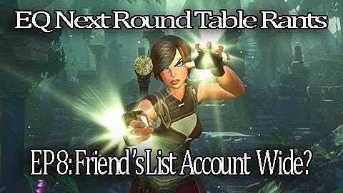 Everquest Next Round Table Rant Episode 8.  Should Friends List be Account Based or pre Character?
