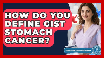 How Do You Define GIST Stomach Cancer? - Stomach Cancer Support Network