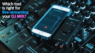 Which tool is right for live-streaming your DJ MIX?