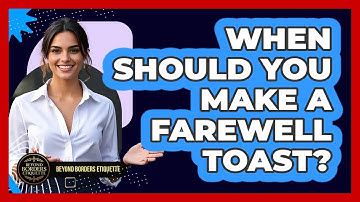 When Should You Make A Farewell Toast? - Beyond Borders Etiquette