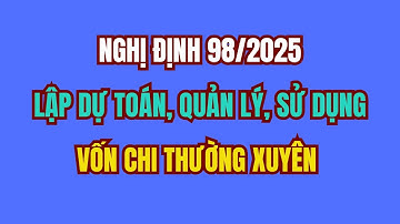 Nghị định 98/2025: Quy định lập dự toán, Quản lý, sử dụng và quyết toán Vốn Chi Thường Xuyên
