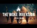 The woke inversion  ep19  islam