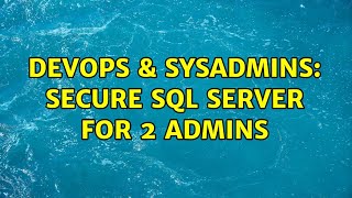 Celebrity DevOps & SysAdmins: Secure SQL Server for 2 admins Wealth