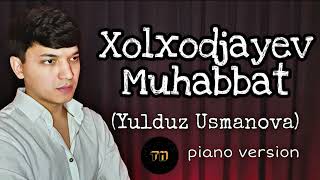Xolxodjayev - Muhabbat | Yulduz Usmonova - Muhabbat (Cover Piano Version)