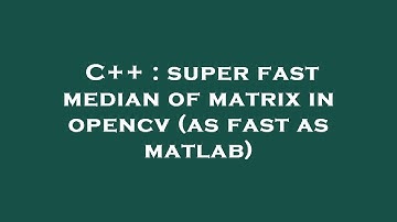 C++ : super fast median of matrix in opencv (as fast as matlab)