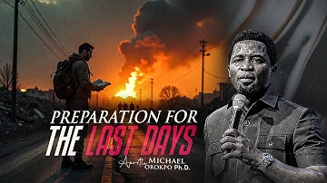 Preparation for the Last Days - Apostle Michael Orokpo, Ph.D 
