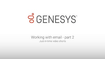 Genesys University: Working with Email in Interaction Desktop - Part 2