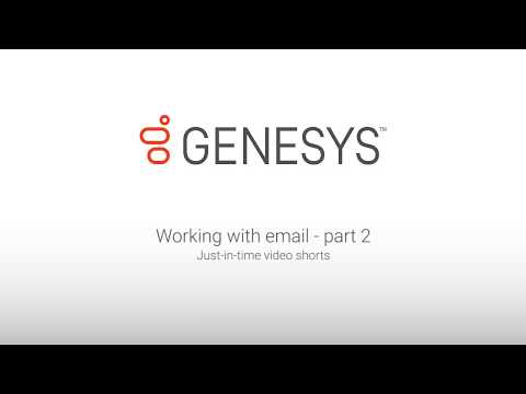 Genesys University: Working with Email in Interaction Desktop - Part 2