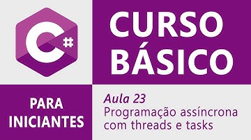 Curso Básico de C# :: Aula 23 :: Programação Assíncrona com Threads e Tasks
