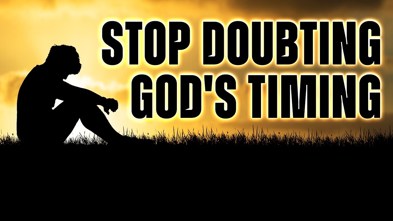 Stop Doubting God's Timing - Get Ready For Your Blessings!