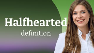 Halfhearted — meaning of HALFHEARTED