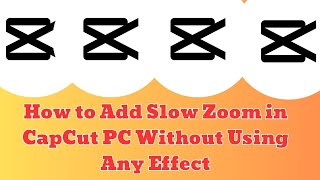 How to Add Slow Zoom in CapCut PC Without Using Any Effect
