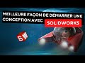 La meilleure façon de démarrer une conception avec Solidworks