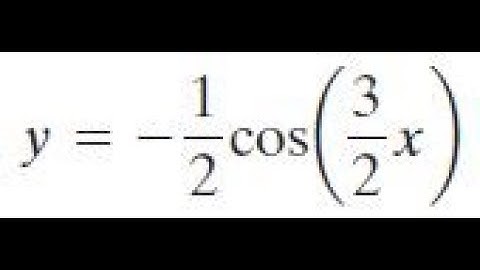 y = -1/2 cos(3/2*x) determine the period and amplitude