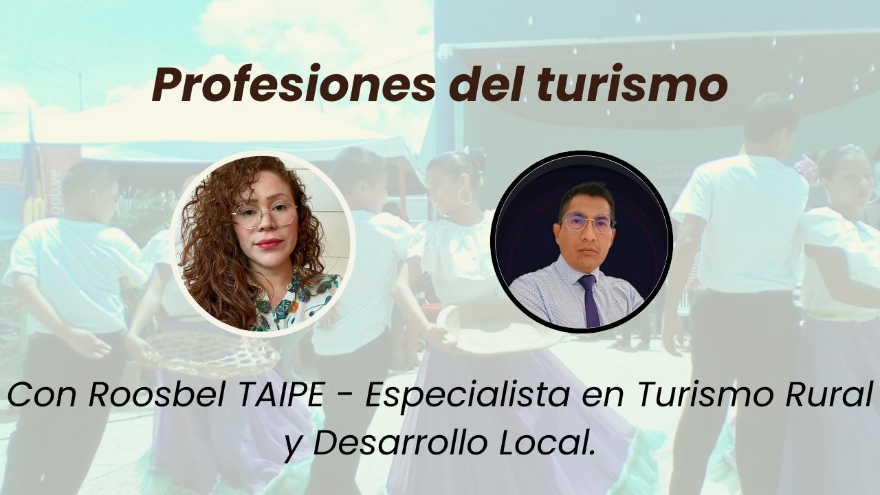 Conociendo las Profesiones del Turismo: Turismo Rural y Desarrollo Local con Roosbel TAIPE