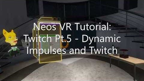 OLD: Neos VR Tutorial: Twitch Pt.5 - Dynamic Impulses and Twitch