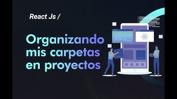 ¿Cómo organizar mis carpetas en un proyecto de React Js (2022)?