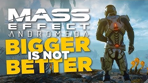 The Problem With Mass Effect: Andromeda & "Bigger Is Better"