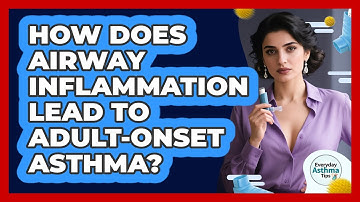 How Does Airway Inflammation Lead To Adult-onset Asthma? - Everyday Asthma Tips