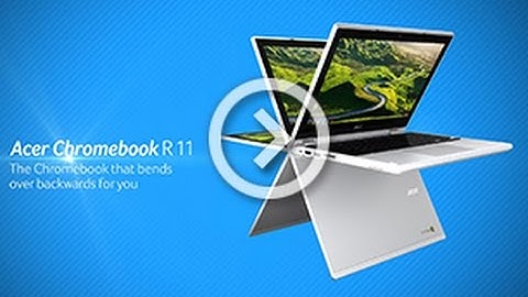 Acer Chromebook R 11 – The Chromebook that bends over backwards for you