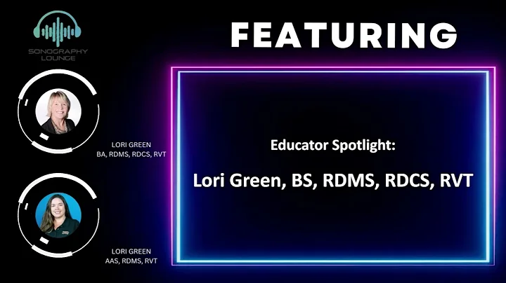 EP2.  Get to Know your Host - Educator Spotlight - Lori Green, BA, RDMS, RDCS, RVT