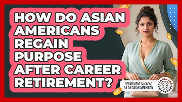 How Do Asian Americans Regain Purpose After Career Retirement?